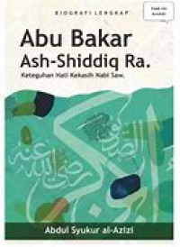 Image of Biografi Lengkap Abu Bakar Ash-Shiddiq Ra. : Keteguhan Hati Kekasih Nabi Saw.