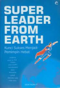 Image of Super Leader From Earth : Kunci Sukses Menjadi Pemimpin Hebat