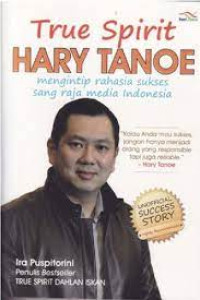 Image of True Spirit Hary Tanoe : Mengintip Rahasia Sukses Sang Raja Media Indonesia
