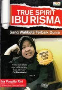 Image of True Spirit Ibu Risma : Sang Walikota Terbaik Dunia